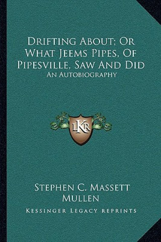 Carte Drifting About; Or What Jeems Pipes, of Pipesville, Saw and Did: An Autobiography Stephen C. Massett