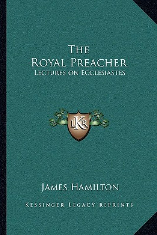 Carte The Royal Preacher: Lectures on Ecclesiastes James Hamilton