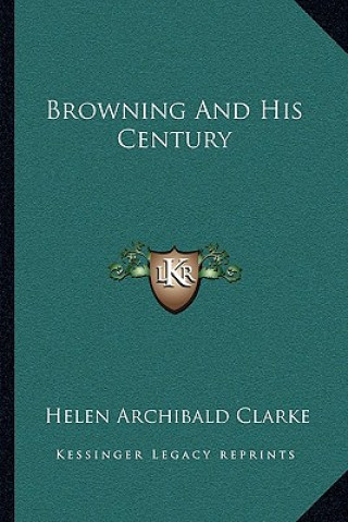 Könyv Browning and His Century Helen Archibald Clarke