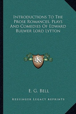 Carte Introductions to the Prose Romances, Plays and Comedies of Edward Bulwer Lord Lytton E. G. Bell