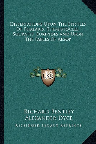 Книга Dissertations Upon the Epistles of Phalaris, Themistocles, Socrates, Euripides and Upon the Fables of Aesop Richard Bentley