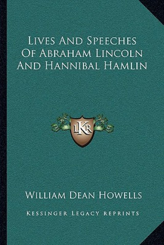Kniha Lives and Speeches of Abraham Lincoln and Hannibal Hamlin William Dean Howells
