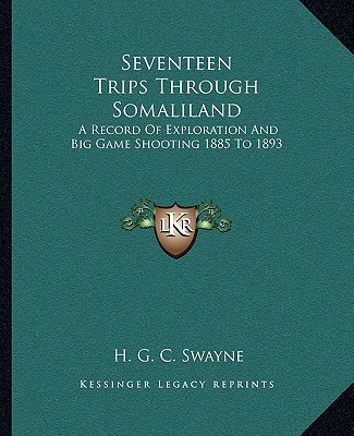 Carte Seventeen Trips Through Somaliland: A Record of Exploration and Big Game Shooting 1885 to 1893 H. G. C. Swayne