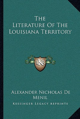 Carte The Literature of the Louisiana Territory Alexander Nicholas De Menil