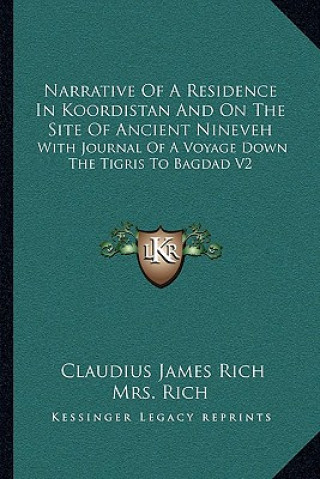 Kniha Narrative of a Residence in Koordistan and on the Site of Ancient Nineveh: With Journal of a Voyage Down the Tigris to Bagdad V2 Claudius James Rich