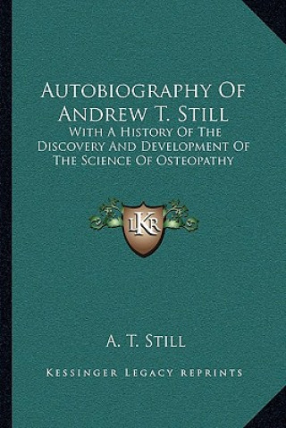 Kniha Autobiography of Andrew T. Still: With a History of the Discovery and Development of the Science of Osteopathy A. T. Still