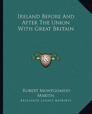 Książka Ireland Before and After the Union with Great Britain Robert Montgomery Martin