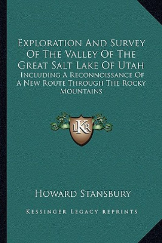 Książka Exploration and Survey of the Valley of the Great Salt Lake of Utah: Including a Reconnoissance of a New Route Through the Rocky Mountains Howard Stansbury