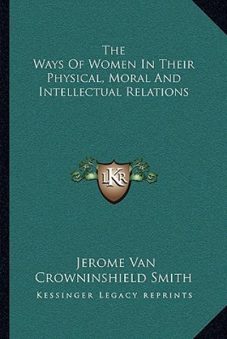 Libro The Ways of Women in Their Physical, Moral and Intellectual Relations Jerome Van Crowninshield Smith