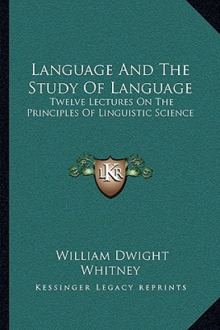 Książka Language and the Study of Language: Twelve Lectures on the Principles of Linguistic Science William Dwight Whitney