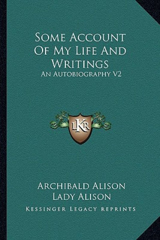 Carte Some Account of My Life and Writings: An Autobiography V2 Archibald Alison