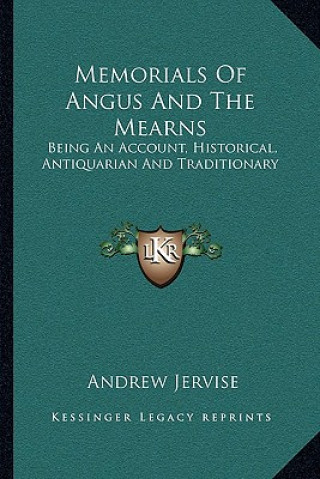 Kniha Memorials of Angus and the Mearns: Being an Account, Historical, Antiquarian and Traditionary Andrew Jervise