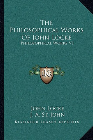 Könyv The Philosophical Works of John Locke: Philosophical Works V1 John Locke