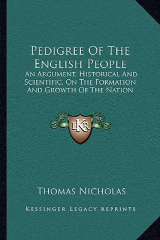 Knjiga Pedigree of the English People: An Argument, Historical and Scientific, on the Formation and Growth of the Nation Thomas Nicholas