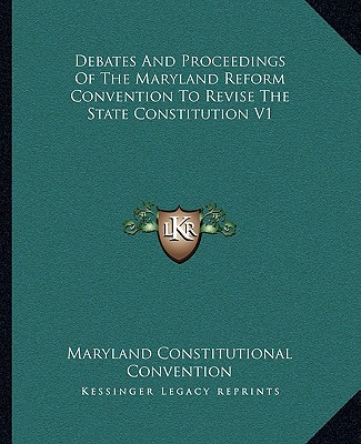 Книга Debates and Proceedings of the Maryland Reform Convention to Revise the State Constitution V1 Maryland Constitutional Convention