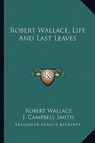 Knjiga Robert Wallace, Life and Last Leaves Robert Wallace