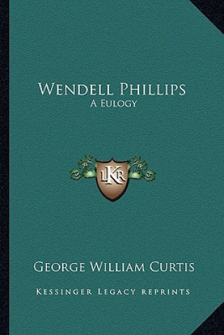 Buch Wendell Phillips: A Eulogy George William Curtis
