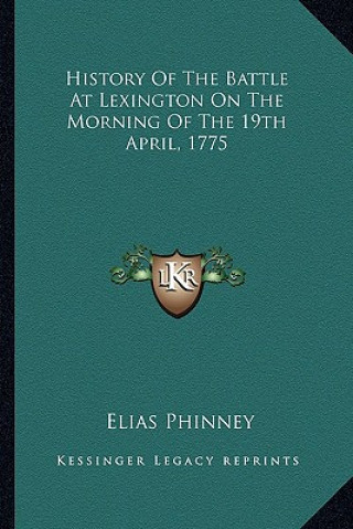 Книга History Of The Battle At Lexington On The Morning Of The 19th April, 1775 Elias Phinney