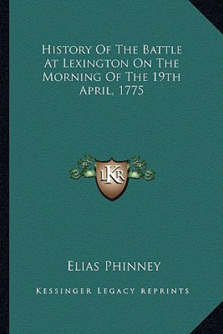 Książka History Of The Battle At Lexington On The Morning Of The 19th April, 1775 Elias Phinney