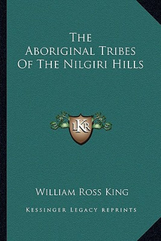 Книга The Aboriginal Tribes of the Nilgiri Hills William Ross King