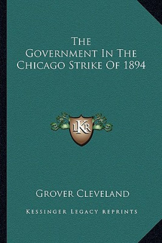 Kniha The Government in the Chicago Strike of 1894 Grover Cleveland