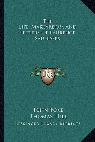 Kniha The Life, Martyrdom and Letters of Laurence Saunders John Foxe