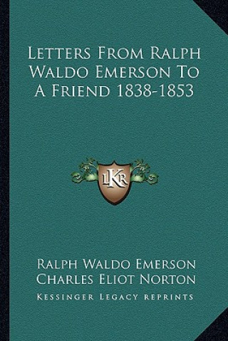 Carte Letters from Ralph Waldo Emerson to a Friend 1838-1853 Ralph Waldo Emerson