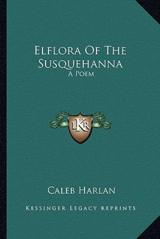 Kniha Elflora of the Susquehanna: A Poem Caleb Harlan