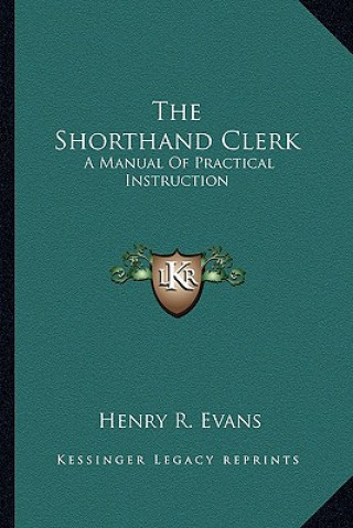 Książka The Shorthand Clerk: A Manual of Practical Instruction Henry R. Evans