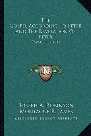Kniha The Gospel According to Peter and the Revelation of Peter: Two Lectures Joseph A. Robinson