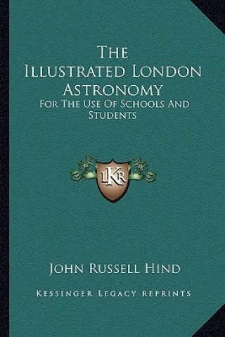 Könyv The Illustrated London Astronomy: For the Use of Schools and Students John Russell Hind