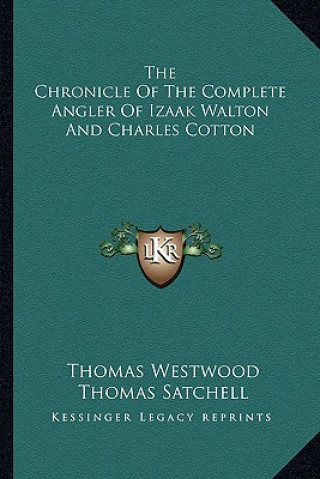 Kniha The Chronicle of the Complete Angler of Izaak Walton and Charles Cotton Thomas Westwood