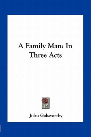Kniha A Family Man: In Three Acts John Sir Galsworthy