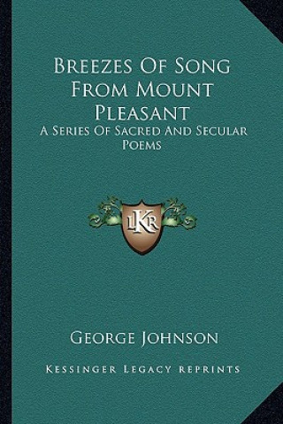 Kniha Breezes of Song from Mount Pleasant: A Series of Sacred and Secular Poems George Johnson