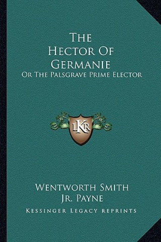 Carte The Hector of Germanie: Or the Palsgrave Prime Elector Wentworth Smith