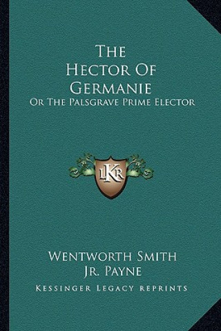 Livre The Hector of Germanie: Or the Palsgrave Prime Elector Wentworth Smith