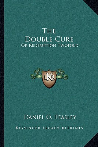 Knjiga The Double Cure: Or Redemption Twofold Daniel O. Teasley