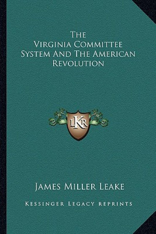 Kniha The Virginia Committee System and the American Revolution James Miller Leake