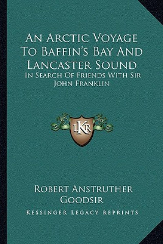 Carte An Arctic Voyage to Baffin's Bay and Lancaster Sound: In Search of Friends with Sir John Franklin Robert Anstruther Goodsir