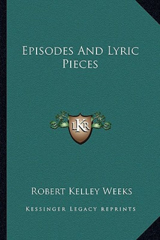 Kniha Episodes and Lyric Pieces Robert Kelley Weeks