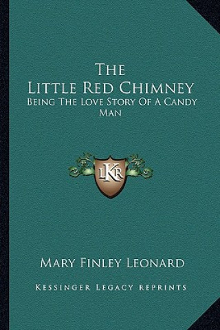 Carte The Little Red Chimney: Being The Love Story Of A Candy Man Mary Finley Leonard