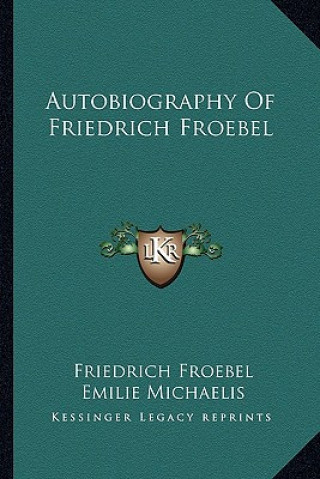 Könyv Autobiography of Friedrich Froebel Friedrich Froebel