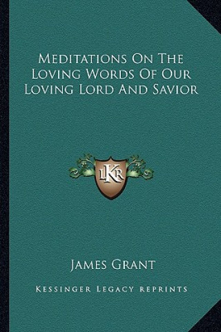 Kniha Meditations on the Loving Words of Our Loving Lord and Savior James Grant