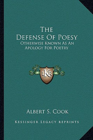Kniha The Defense of Poesy: Otherwise Known as an Apology for Poetry Albert S. Cook