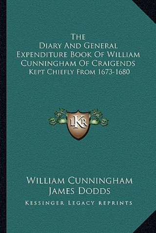 Carte The Diary and General Expenditure Book of William Cunningham of Craigends: Kept Chiefly from 1673-1680 William Cunningham