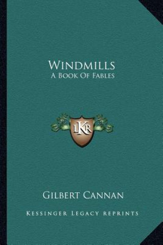 Carte Windmills: A Book of Fables Gilbert Cannan