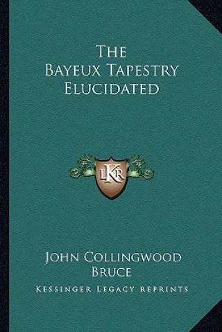 Buch The Bayeux Tapestry Elucidated John Collingwood Bruce