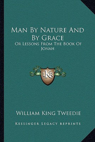 Buch Man by Nature and by Grace: Or Lessons from the Book of Jonah William King Tweedie