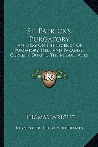 Könyv St. Patrick's Purgatory: An Essay On The Legends Of Purgatory, Hell And Paradise, Current During The Middle Ages Thomas Wright