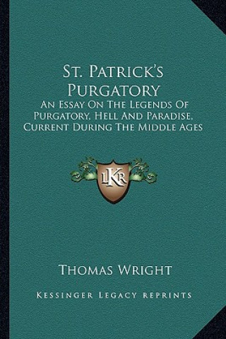 Książka St. Patrick's Purgatory: An Essay On The Legends Of Purgatory, Hell And Paradise, Current During The Middle Ages Thomas Wright